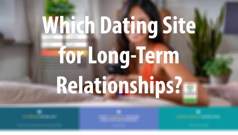 Online Dating: Which Dating Site Is Best for Long-Term Relationships?